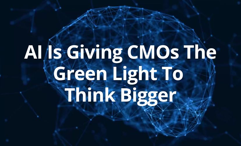 AI Is Giving CMOs The Green Light To Think Bigger